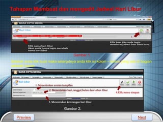 LOGO
Setelah anda klik buat maka selanjutnya anda klik isi kolom – kolom yang ada di bagian
sebelah kanan
Tahapan Membuat dan mengedit Jadwal Hari Libur
Gambar 1.
Gambar 2.
Preview Next
 