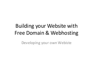 Building your Website with
Free Domain & Webhosting
Developing your own Webiste

 