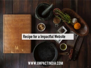 www.iimpactindia.com
Recipe for a Impactful Website
 