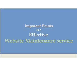 Impotant Points
For
Effective
Website Maintenance service
 
