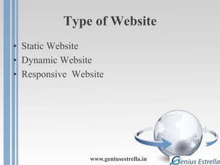 Type of Website
• Static Website
• Dynamic Website
• Responsive Website
www.geniusestrella.in
 