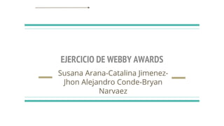 EJERCICIO DE WEBBY AWARDS
Susana Arana-Catalina Jimenez-
Jhon Alejandro Conde-Bryan
Narvaez
 