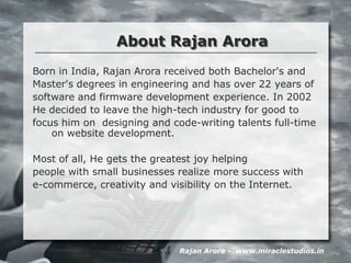 About Rajan Arora
Rajan Arora - www.miraclestudios.in
Born in India, Rajan Arora received both Bachelor's and
Master's deg...