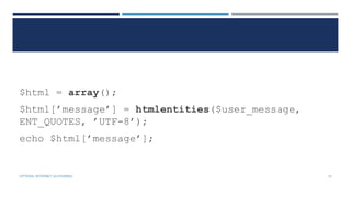 $html = array();
$html[’message’] = htmlentities($user_message,
ENT_QUOTES, ’UTF-8’);
echo $html[’message’];

CPTR304: INTERNET AUTHORING

10

 