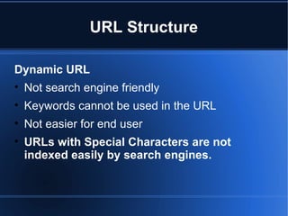 URL Structure Dynamic URL  Not search engine friendly  Keywords cannot be used in the URL  Not easier for end user URLs with Special Characters are not indexed easily by search engines. 