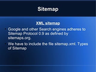 Sitemap XML sitemap Google and other Search engines adheres to Sitemap Protocol 0.9 as defined by sitemaps.org. We have to include the file sitemap.xml. Types of Sitemap  