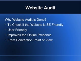 Website Audit Why Website Audit is Done? To Check if the Website is SE Friendly User Friendly Improves the Online Presence From Conversion Point of View 