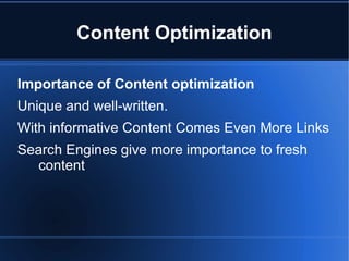 Content Optimization Importance of Content optimization Unique and well-written.  With informative Content Comes Even More Links  Search Engines give more importance to fresh content 