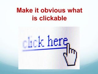 Make it obvious what
is clickable
 