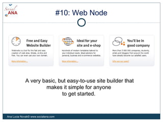 #10: Web Node
A very basic, but easy-to-use site builder that
makes it simple for anyone
to get started.
Ana Lucia Novak© www.socialana.com
 