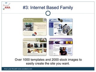#3: Internet Based Family
Over 1000 templates and 2000 stock images to
easily create the site you want.
Ana Lucia Novak© www.socialana.com
 