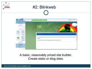 #2: Blinkweb
A basic, reasonably priced site builder.
Create static or blog sites.
Ana Lucia Novak© www.socialana.com
 