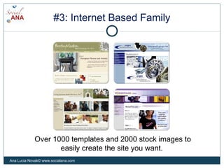 #3: Internet Based Family
Over 1000 templates and 2000 stock images to
easily create the site you want.
Ana Lucia Novak© w...