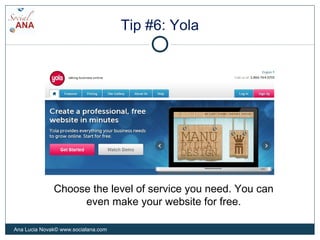 Tip #6: Yola
Choose the level of service you need. You can
even make your website for free.
Ana Lucia Novak© www.socialana...