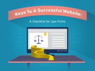 A Checklist for Law Firms
Keys To A Successful Website:
 