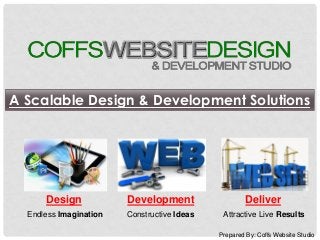 Prepared By: Coffs Website Studio
A Scalable Design & Development Solutions
Design
Endless Imagination
Development
Constructive Ideas
Deliver
Attractive Live Results
 