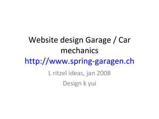 Website design Garage / Car mechanics   http://www.spring-garagen.ch   L ritzel ideas, jan 2008 Design k yui 