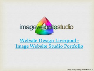 Website Design Liverpool -
Image Website Studio Portfolio
Prepared By: Image Website Studio
 