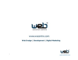 1
www.wscentre.com
www.wscentre.com
Web Design | Development | Digital Marketing
 