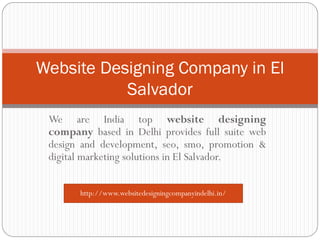We are India top website designing
company based in Delhi provides full suite web
design and development, seo, smo, promotion &
digital marketing solutions in El Salvador.
Website Designing Company in El
Salvador
http://www.websitedesigningcompanyindelhi.in/
 