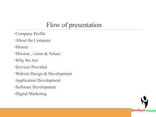 Flow of presentation
•Company Profile
•About the Company
•History
•Mission , vision & Values
•Why We Are
•Services Provide...