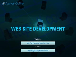 WEB SITE DEVELOPMENT
              Website:

     http://www.samyakonline.net

               Email:

      inquiry@samyakonline.net
 