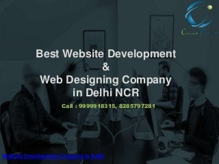 Best Website Development
&
Web Designing Company
in Delhi NCR
Call : 9999918315, 8285797281
Website Development Company in Delhi
 