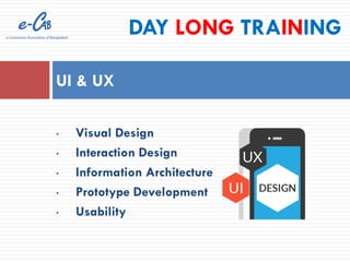 • Visual Design
• Interaction Design
• Information Architecture
• Prototype Development
• Usability
UI & UX
DAY LONG TRAINING
 