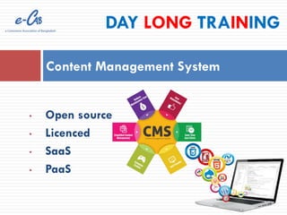 • Open source
• Licenced
• SaaS
• PaaS
Content Management System
DAY LONG TRAINING
 