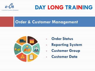 • Order Status
• Reporting System
• Customer Group
• Customer Data
Order & Customer Management
DAY LONG TRAINING
 