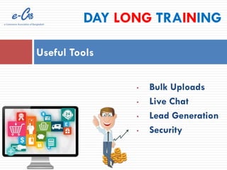 • Bulk Uploads
• Live Chat
• Lead Generation
• Security
Useful Tools
DAY LONG TRAINING
 