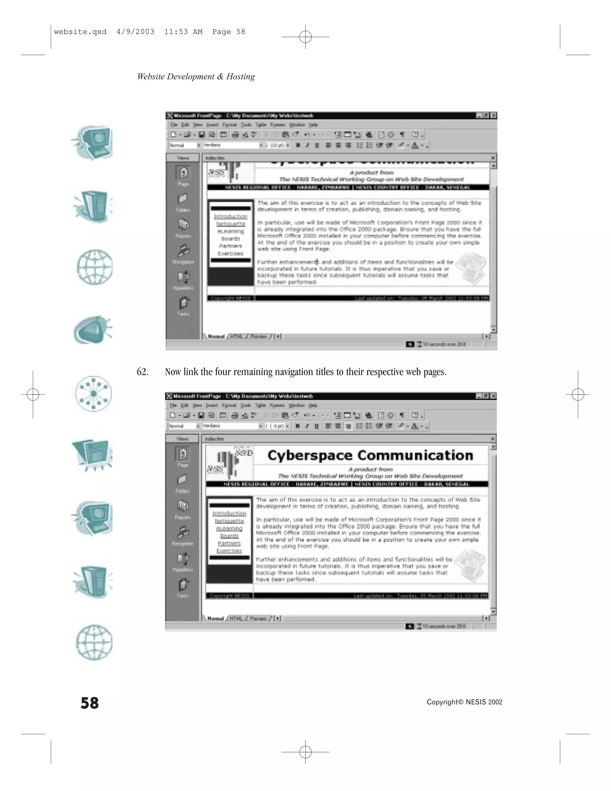 website.qxd   4/9/2003   11:53 AM    Page 58




                  Website Development & Hosting




                  62.    Now link the four remaining navigation titles to their respective web pages.




     58                                                                                        Copyright© NESIS 2002
 