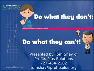 www.profitsplus.org
1
Presented by Tom Shay of
Profits Plus Solutions
727-464-2182
tomshay@profitsplus.org
 