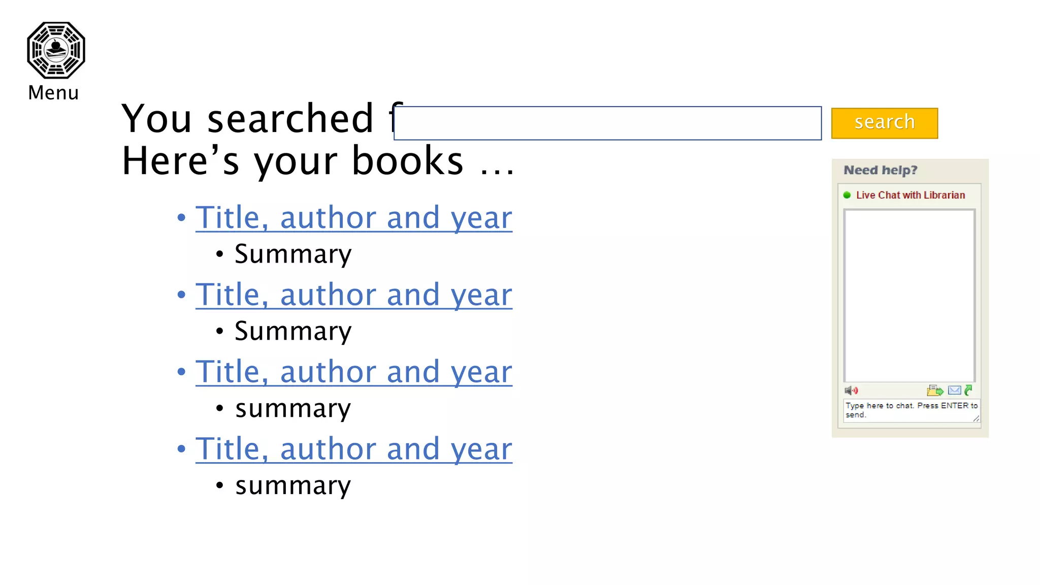 • Title, author and year
• Summary
• Title, author and year
• Summary
• Title, author and year
• summary
• Title, author and year
• summary
You searched for
Here’s your books …
search
Menu
 