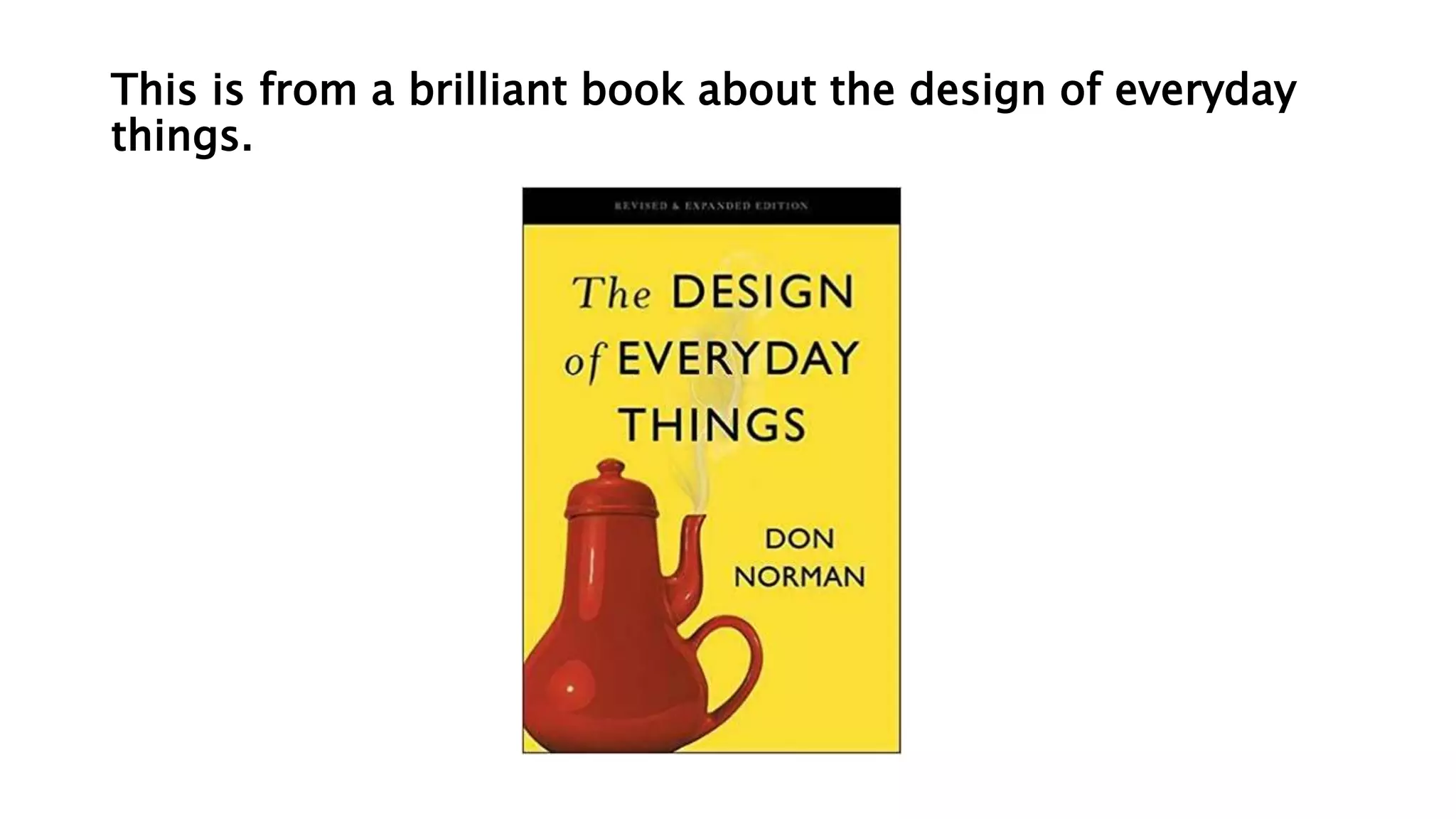 This is from a brilliant book about the design of everyday
things.
 