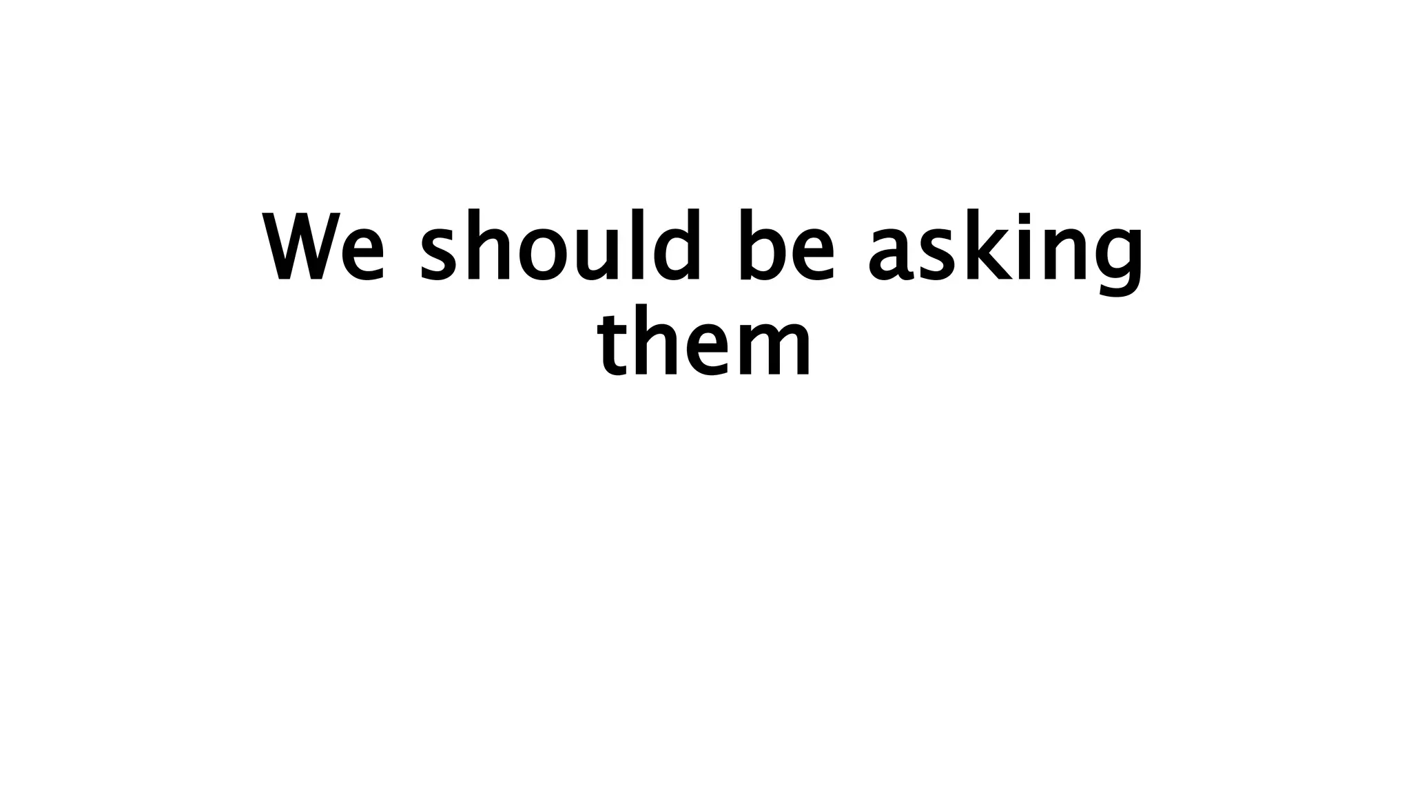 We should be asking
them
 