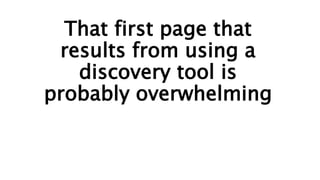 That first page that
results from using a
discovery tool is
probably overwhelming
 