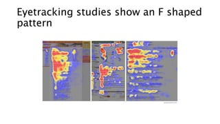 Eyetracking studies show an F shaped
pattern
 