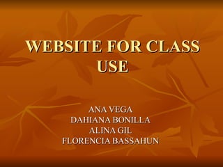 WEBSITE FOR CLASS USE ANA VEGA DAHIANA BONILLA ALINA GIL FLORENCIA BASSAHUN 