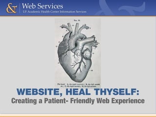 WEBSITE, HEAL THYSELF:
Creating a Patient- Friendly Web Experience
 