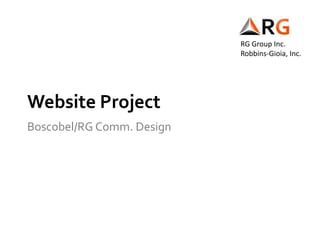 Website Project
Boscobel/RG Comm. Design
RG Group Inc.
Robbins-Gioia, Inc.
 