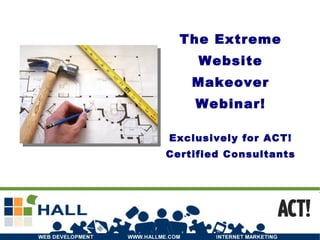 The Extreme Website Makeover Webinar! Exclusively for ACT! Certified Consultants 