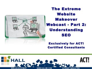 The Extreme Website Makeover Webcast - Part 2: Understanding SEO Exclusively for ACT! Certified Consultants 