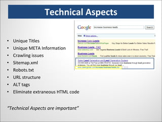 Technical Aspects Unique Titles Unique META Information Crawling issues Sitemap.xml Robots.txt URL structure ALT tags Eliminate extraneous HTML code “ Technical Aspects are important” 