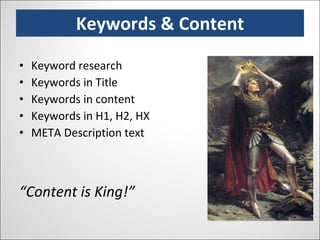 Keywords & Content Keyword research Keywords in Title Keywords in content Keywords in H1, H2, HX META Description text “ Content is King!” 