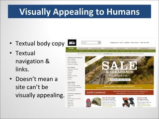 Visually Appealing to Humans Textual body copy Textual navigation & links. Doesn’t mean a site can’t be visually appealing. 