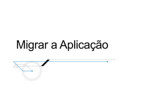 Migrar a Aplicação
 