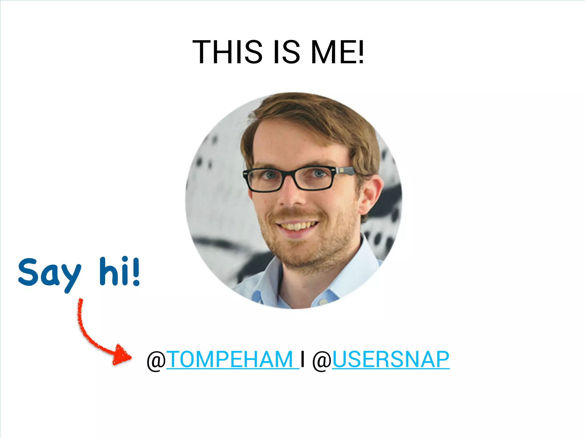 @TOMPEHAM I @USERSNAP
Say hi!
THIS IS ME!
 