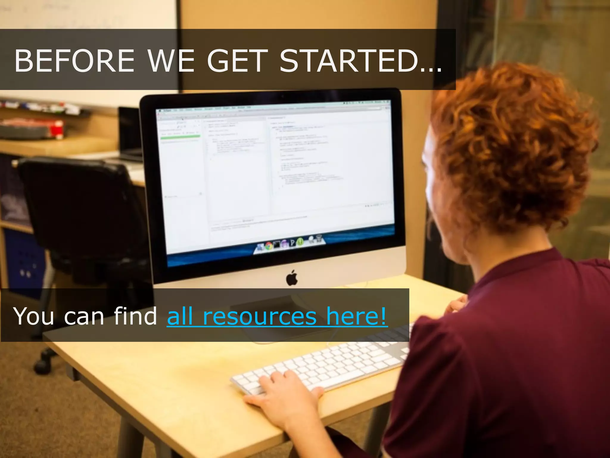 BEFORE WE GET STARTED…
You can find all resources here!
 