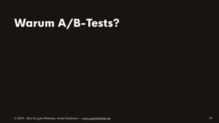 © 2019 - Büro für gute Websites, André Goldmann – www.gutewebsites.de
Warum A/B-Tests?
13
 